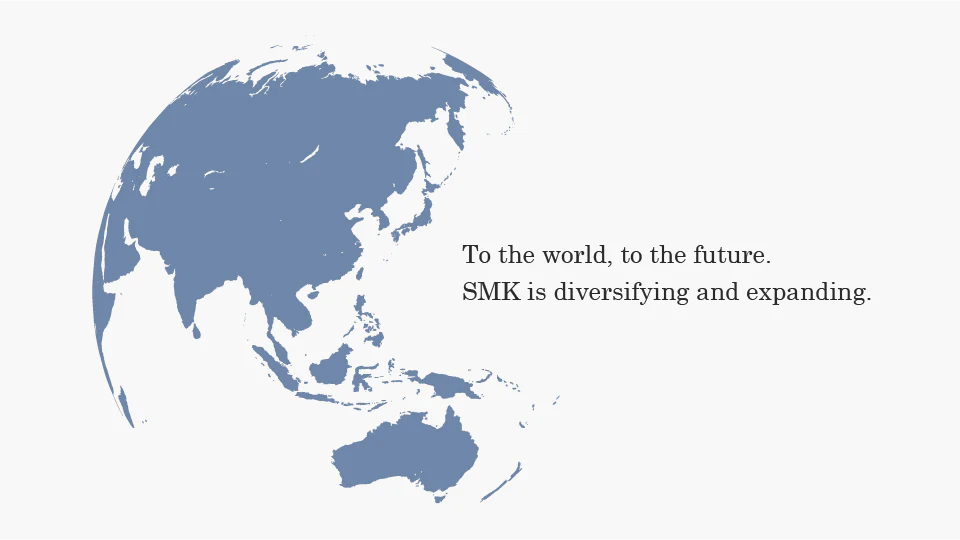To the world, to the future. SMK is diversifying and expanding.